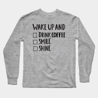 Wake Up & Drink Coffee, Smile, Shine - Funny Positive Quotes Long Sleeve T-Shirt